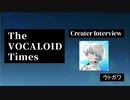 The VOCALOID Times Creater Interview  ウトガワ