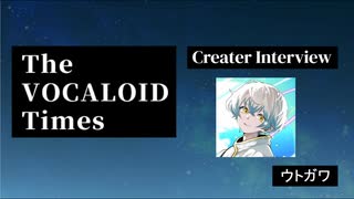 The VOCALOID Times Creater Interview  ウトガワ