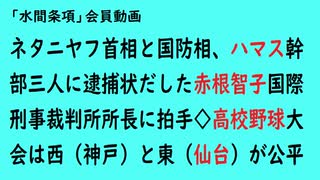 第828回『ネタニヤフ首相と国防相、ハマス幹部三人に逮捕状だした赤根智子国際刑事裁判所所長に拍手◇高校野球大会は西（神戸）と東（仙台）が公平』【「水間条項」会員動画】