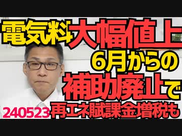 電気料金補助金廃止増税と再エネ賦課金増税で来月から東電20％関電46％値上がり、中小の製造業は死活問題、それもこれも全部自民党と河野太郎のせい／議員の知られたくないプライバシーって？240523