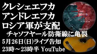 5月26日（日）ライブ告知　ロシア軍がクレシェエフカとアンドレエフカを支配　チャソフヤール南部防衛線に亀裂