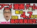 アニメ・漫画・ゲームの輸出が4.7兆円で鉄鋼産業に匹敵する規模となったため国家基幹産業と位置付け政府が継続的に支援することが決定、最優先で中国韓国の海賊版を退治してくれ240525