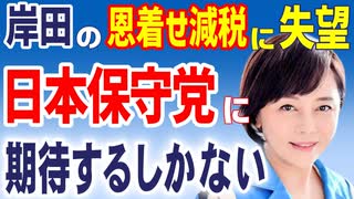 日本保守党に期待するしかない 岸田恩着せ減税に失望