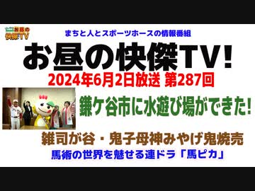 お昼の快傑TV287回6月2日放送2024年　鎌ケ谷市に水遊び場ができた!/雑司が谷みみずくらーめん/馬ピカ第91話