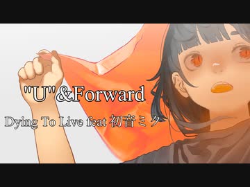 【ボカロソング】"U"&amp;Forward -Dying To Live feat 初音ミク