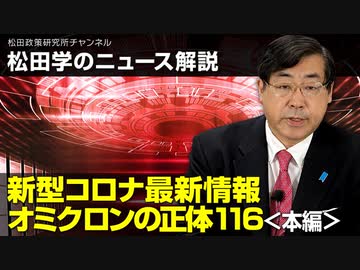 松田学のニュース解説　新型コロナ最新情報　オミクロンの正体116＜本編＞