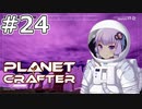 【The Planet Crafter】#24 ゆかりさんは高度なオブジェクトを解体します【VOICEROID実況】