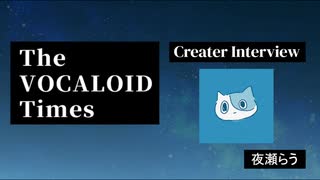 The VOCALOID Times Creater Interview  夜瀬らう