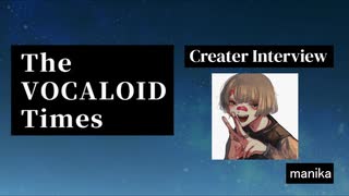 The VOCALOID Times Creater Interview  manika