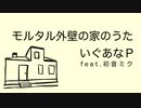 モルタル外壁の家のうた / いぐあなＰ -feat.初音ミク-