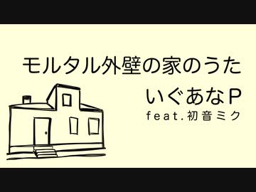 モルタル外壁の家のうた / いぐあなＰ -feat.初音ミク-