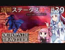 【オクトラMOD】初期ステ縛りでオクトパストラベラーpart39【VOICEROID】
