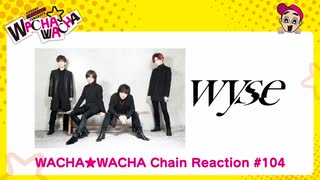 WACHA★WACHA Chain Reaction#104《wyse》