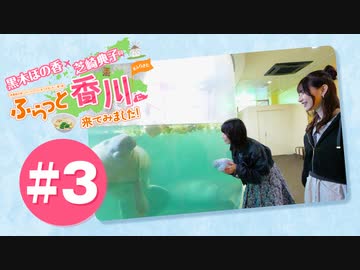 黒木ほの香・芝崎典子のふらっと香川に来てみました!#3【出演：黒木ほの香・芝崎典子】