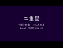 【オリジナルボカロ曲】二重星 / いしあたま feat. 知声(Chis-A)