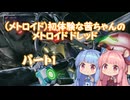 【VOICEROID実況】(メトロイド)初体験な茜ちゃんのメトロイドドレッド　1【メトロイドドレッド実況】