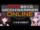 【MechWarriorOnline】NOOBゆかりのMechWarrior Online #13 【EVENT QUEUE】【VOICEROID実況プレイ】
