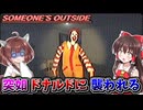 【Someone's Outside】マックのドナルドが家の中に侵入して、襲って来るホラーゲーム【ゆっくり実況/VOICEROID実況】