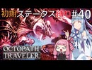 【オクトラMOD】初期ステ縛りでオクトパストラベラーpart40【VOICEROID】