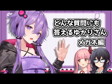 【10秒動画祭～ニコニコ復活編～】どんな質問にも答えるゆかりさん(メガネ編)【VOICEROID劇場】