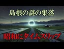 【衝撃・不思議体験】島根で昭和の集落にタイムスリップした話【関西テレビ『不思議体験ファイル 信じてください!!』でも検証された実話】