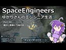 【SpaceEngineers】ゆかりさんのエンジニア生活 Part.04 蔵出し動画と今後の話