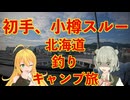 【釣りキャンプ旅】北海道で過ごす大人の夏休み2024 その1【弦巻マキ・小春六花実況】