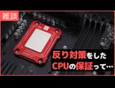【雑談】反り対策経験済みCPUは製品保証を受けられ…