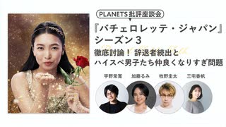 『バチェロレッテ・ジャパン』シーズン３ 徹底討論！ 辞退者続出とハイスペ男子たち仲良くなりすぎ問題（PLANETS批評座談会）