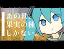 あの世、果実の種しかない。/ 初音ミク