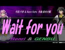 【GENBU&Renri】Ｗａｉｔ ｆｏｒ ｙｏｕ【カバー曲】