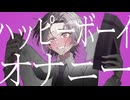 ハッピーボーイオナニー / 重音テトSV