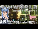 【Rimworld】#19 生きている奇跡【公式DLC４種環境Ice sheet攻略】（VOICEROID実況プレイ）