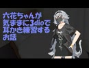六花ちゃんが気ままに3dioで耳かき練習配信？するお話【3dio】【ASMR】