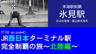 ST130 ep41　末端駅制覇：氷見駅＠JR氷見線・富山県氷見市【JR西日本ターミナル駅完全制覇の旅～北陸編～】