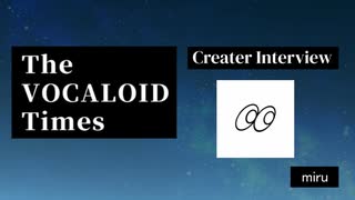 The VOCALOID Times Creater Interview miru