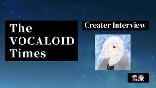 The VOCALOID Times Creater Interview 雪屋