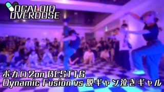【ボカロダンスバトル】VOCALOID OVERDOSE vol 2 ボカロ2on BEST16 第3試合 Dynamic Fusion VS 脱ギャン泣きギャル　#ボカオバ