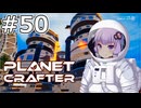 【The Planet Crafter】#50 ゆかりさんはあたためます【VOICEROID実況】