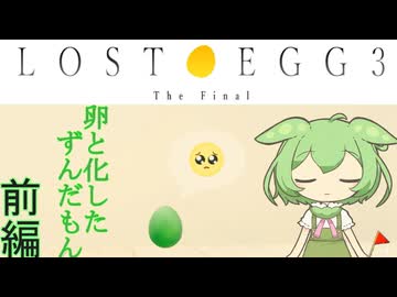 卵と化したずんだもん　前編【LOST EGG 3: The Final】