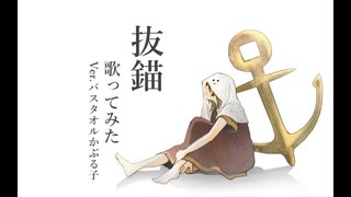 【抜錨】歌ってみた Ver.バスタオルかぶる子