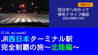 ST130 ep67　四日市へ向かって帰宅ドライブ雑談Part2＠石川県野々市市【JR西日本ターミナル駅完全制覇の旅～北陸編～】