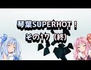 琴葉SUPERHOT！その17
