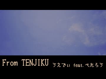 From TENJIKU / うえでぃ feat.べたろう