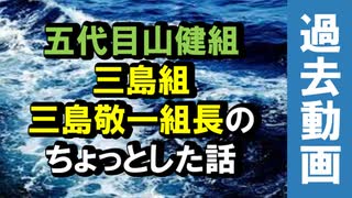 情報　五代目山健組「三島組」「三島敬一」組長のちょっとした話