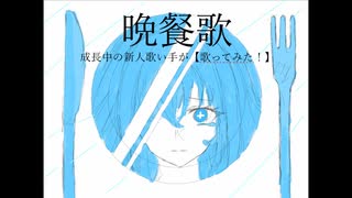 晩餐歌【初投稿！歌ってみた】