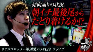 リアルスロッター軍団黒バラ【ヨシノブ】#129