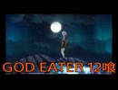 【GOD EATER】神機使い生活　12喰【後編】