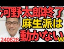 麻生副総裁「麻生派でも河野太郎以外に投票してもええんやで」派閥に縛りをかけない考え、当てにしてた派閥が動かず初戦で大惨敗の可能性が出てきましたｗ派閥の長にも嫌われてｗ馬鹿だしもう無理ｗ240828