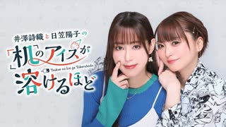 【第9回後半】井澤詩織と日笠陽子の机のアイスが溶けるほど／後半会員限定放送